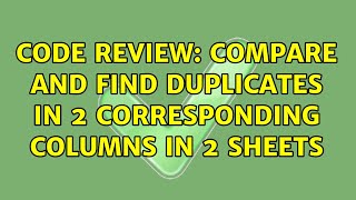 Code Review: Compare and find duplicates in 2 corresponding columns in 2 sheets