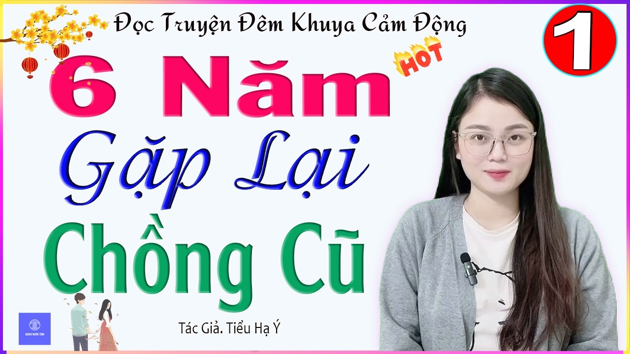 Siêu Phẩm Mới - 6 NĂM GẶP LẠI CHỒNG CŨ - TẬP 1 - Truyện tâm sự cuộc tình trắc trở của cô vợ trẻ