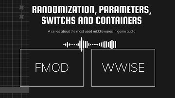 Fmod & Wwise: Randomization, parameters, action events, switchs and containers.