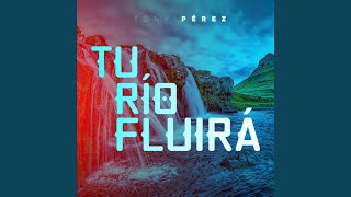 Video thumbnail of "Tony Perez - Tu Río Fluirá (En Vivo)"