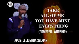 TAKE ALL OF ME YOU HAVE MY EVERYTHING - POWERFUL WORSHIP CHANT - MUST LISTEN - APOSTLE JOSHUA SELMAN