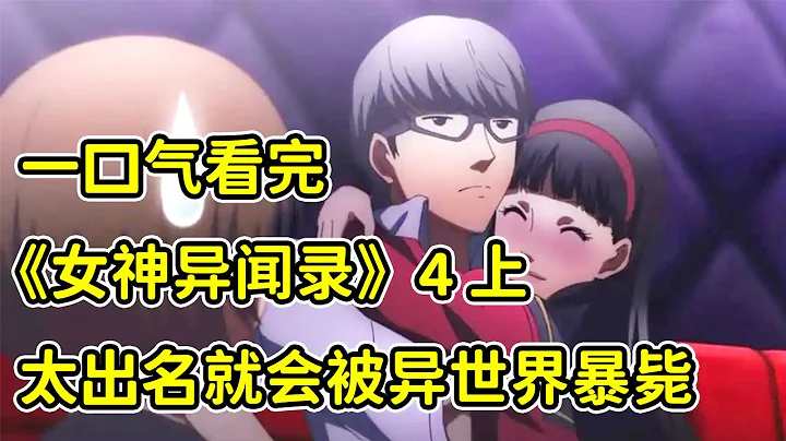 太出名就会被拖进异世界暴毙？妹控主角主动献身救妹子！一口气看完《女神异闻录4》上！ - 天天要闻