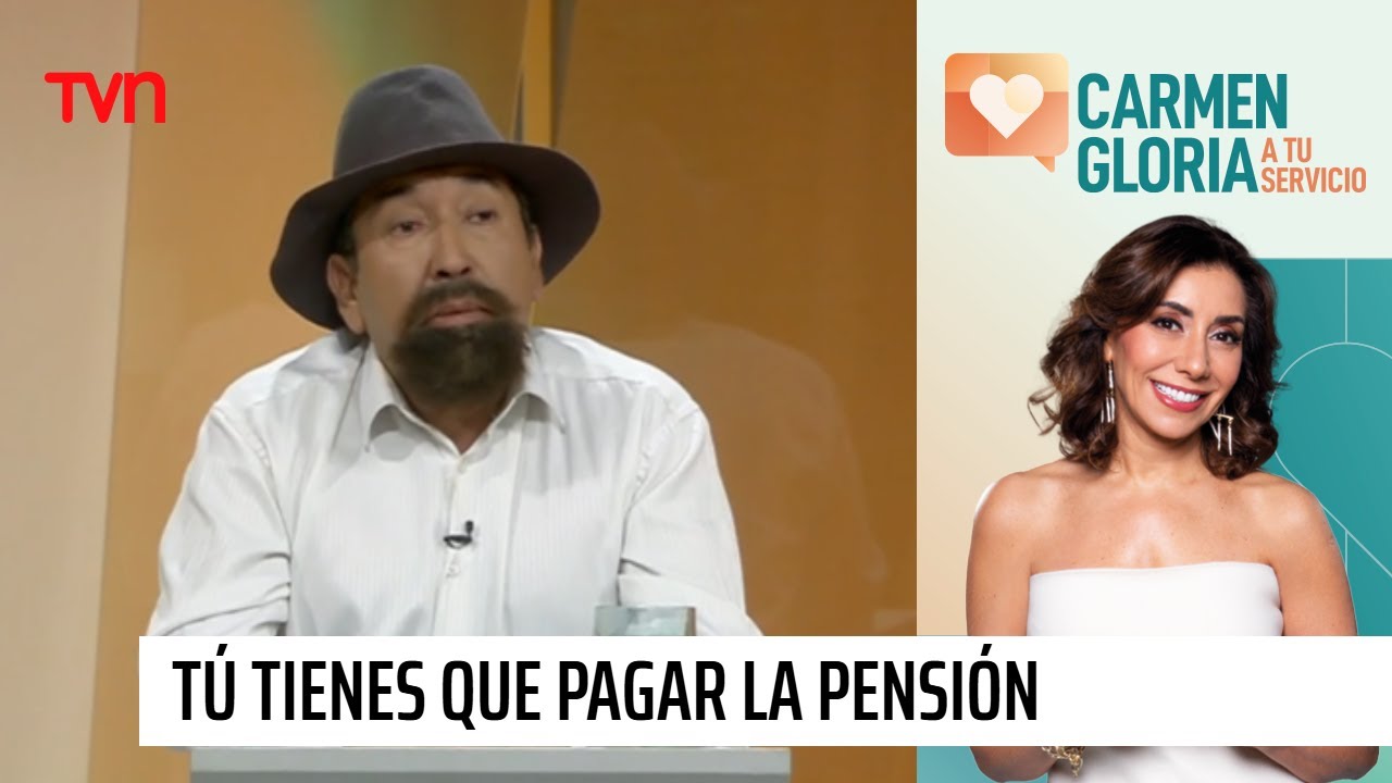 Tú tienes que pagar la pensión | Carmen Gloria a tu servicio