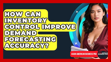 How Can Inventory Control Improve Demand Forecasting Accuracy? - Asian American Business Pros