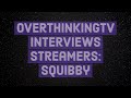 Overthinkingtv interviews streamers squibby
