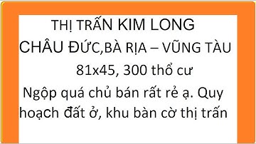 THỊ TRẤN KIM LONG – CHÂU ĐỨC – BÀ RỊA – VŨNG TÀU, CHỦ NGỘ BÁN RẺ LÔ ĐẤT 82X46.300 THỔ CƯ. GIÁ RẺ