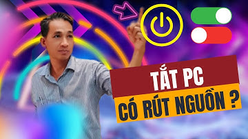 TẮT MÁY TÍNH (PC) CÓ CẦN RÚT NGUỒN ???