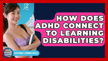 How Does ADHD Connect To Learning Disabilities? - Accessible Learning For All