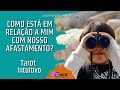 Como está em relação a mim com nosso afastamento? TAROT INTUITIVO