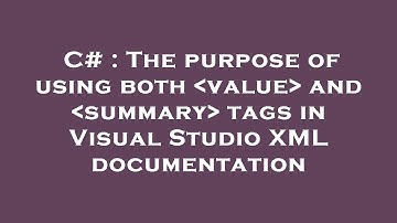 C# : The purpose of using both  value  and  summary  tags in Visual Studio XML documentation