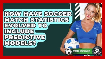 How Have Soccer Match Statistics Evolved To Include Predictive Models? - Soccer Stats Vault