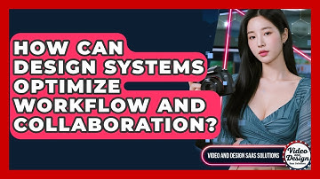 How Can Design Systems Optimize Workflow And Collaboration? - Video And Design Saas Solutions