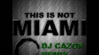 DJ Cazor - This Is Not Miami