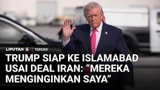 Trump Siap Terbang Ke Islamabad Jika Deal Iran Tercapai Mereka Menginginkan Saya Liputan 6