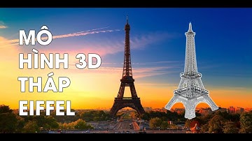 Lắp ráp mô hình 3D kim loại, tháp Eiffel rất đẹp