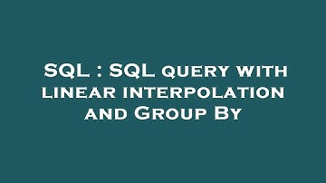 SQL : SQL query with linear interpolation and Group By