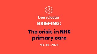 EveryDoctor briefing: The Crisis in NHS Primary Care 13.10.2021