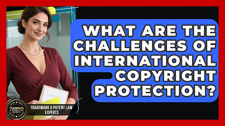 What Are The Challenges Of International Copyright Protection? - Trademark and Patent Law Experts
