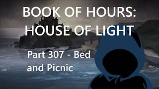 BOOK OF HOURS: HOUSE OF LIGHT - Part 307: Bed and Picnic