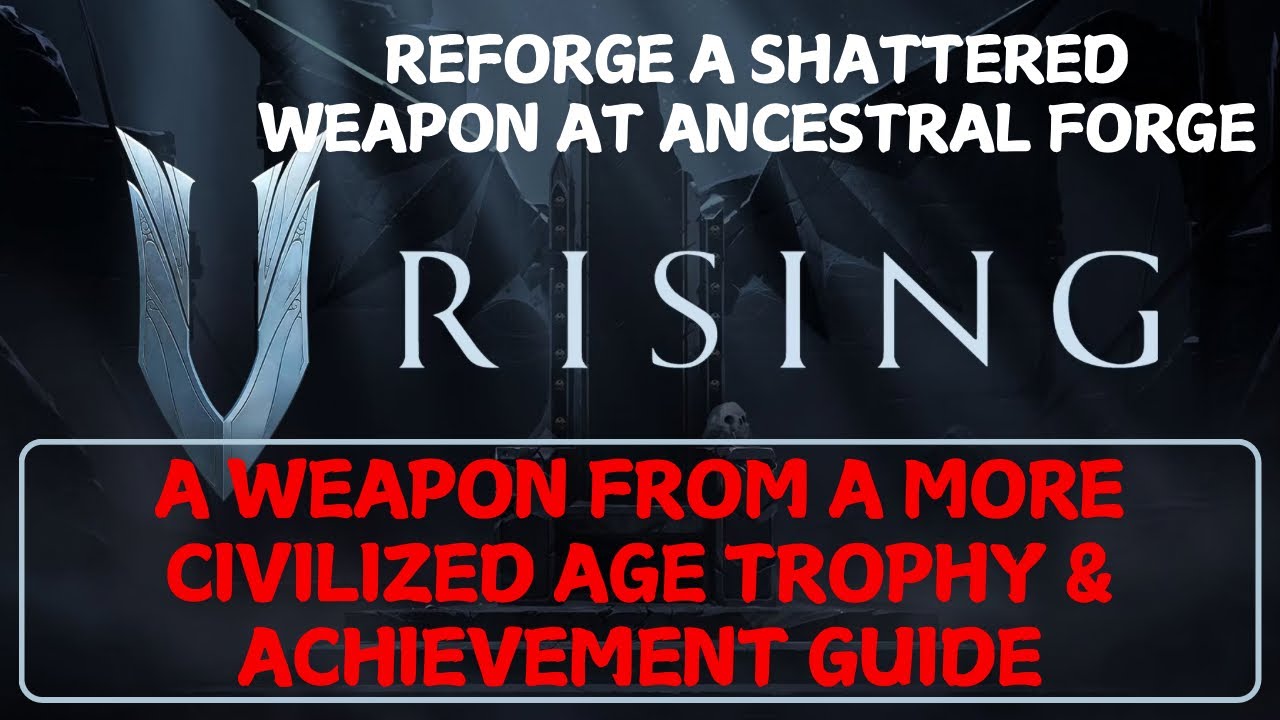 A WEAPON FROM A MORE CIVILIZED AGE Trophy & Achievement Guide- Reforge A Shattered Weapon: V Rising