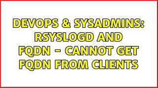 DevOps & SysAdmins: rsyslogd and FQDN - cannot get FQDN from clients Net Worth