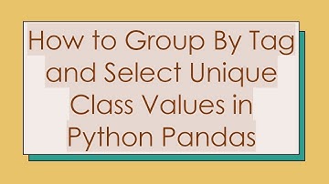 How to Group By Tag and Select Unique Class Values in Python Pandas