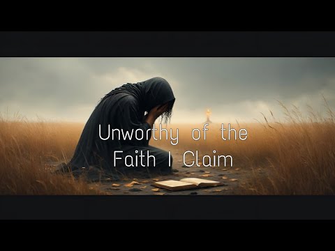 Unworthy Of The Faith I Claim