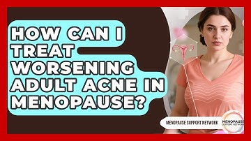 How Can I Treat Worsening Adult Acne In Menopause? - Menopause Support Network