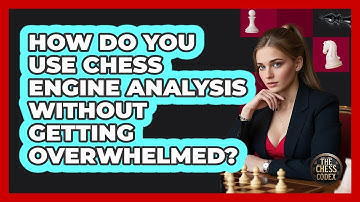 How Do You Use Chess Engine Analysis Without Getting Overwhelmed? - The Chess Codex
