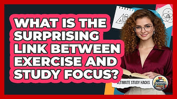 What Is The Surprising Link Between Exercise And Study Focus? - Ultimate Study Hacks