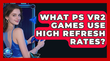What PS VR2 Games Use High Refresh Rates? - Blue Button Gaming