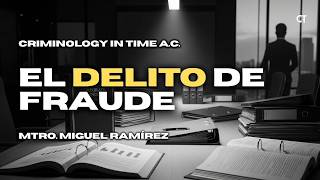 El delito de fraude, un tema contemporáneo, Mtro. Miguel Ramírez