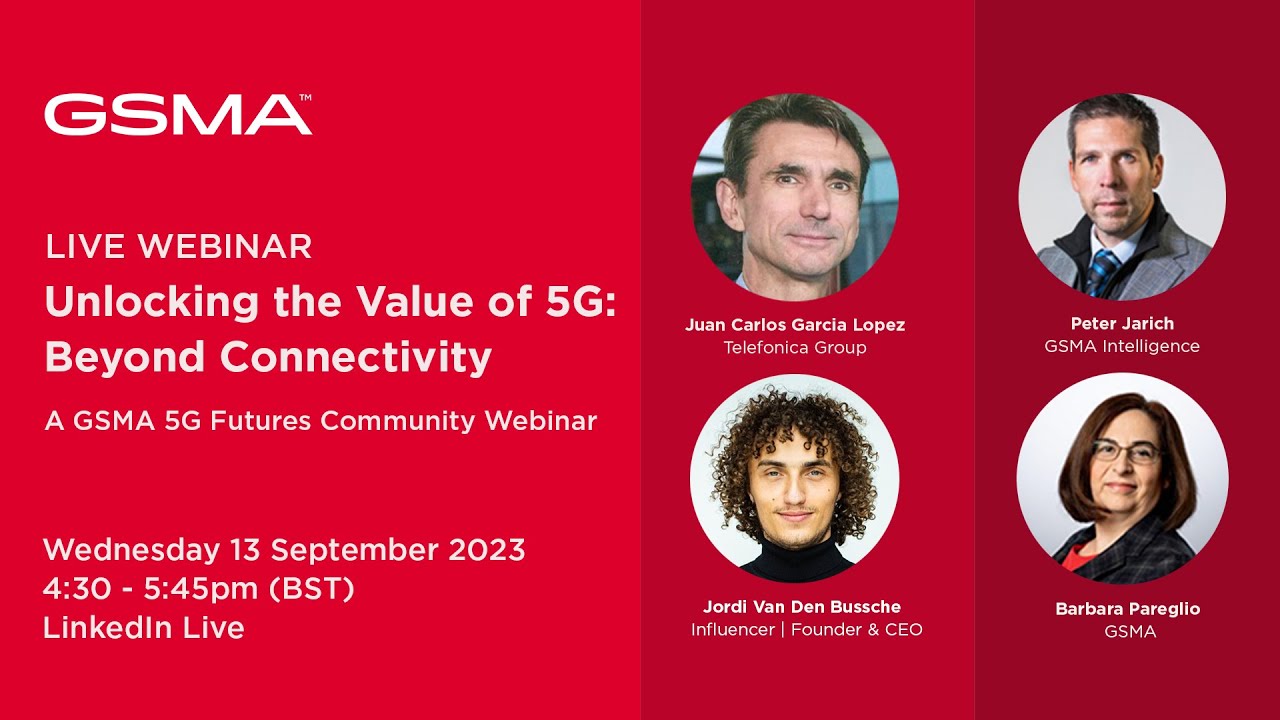 GSMA 5G Futures Community Webinar Series - Unlocking the Value of 5G: Beyond Connectivity