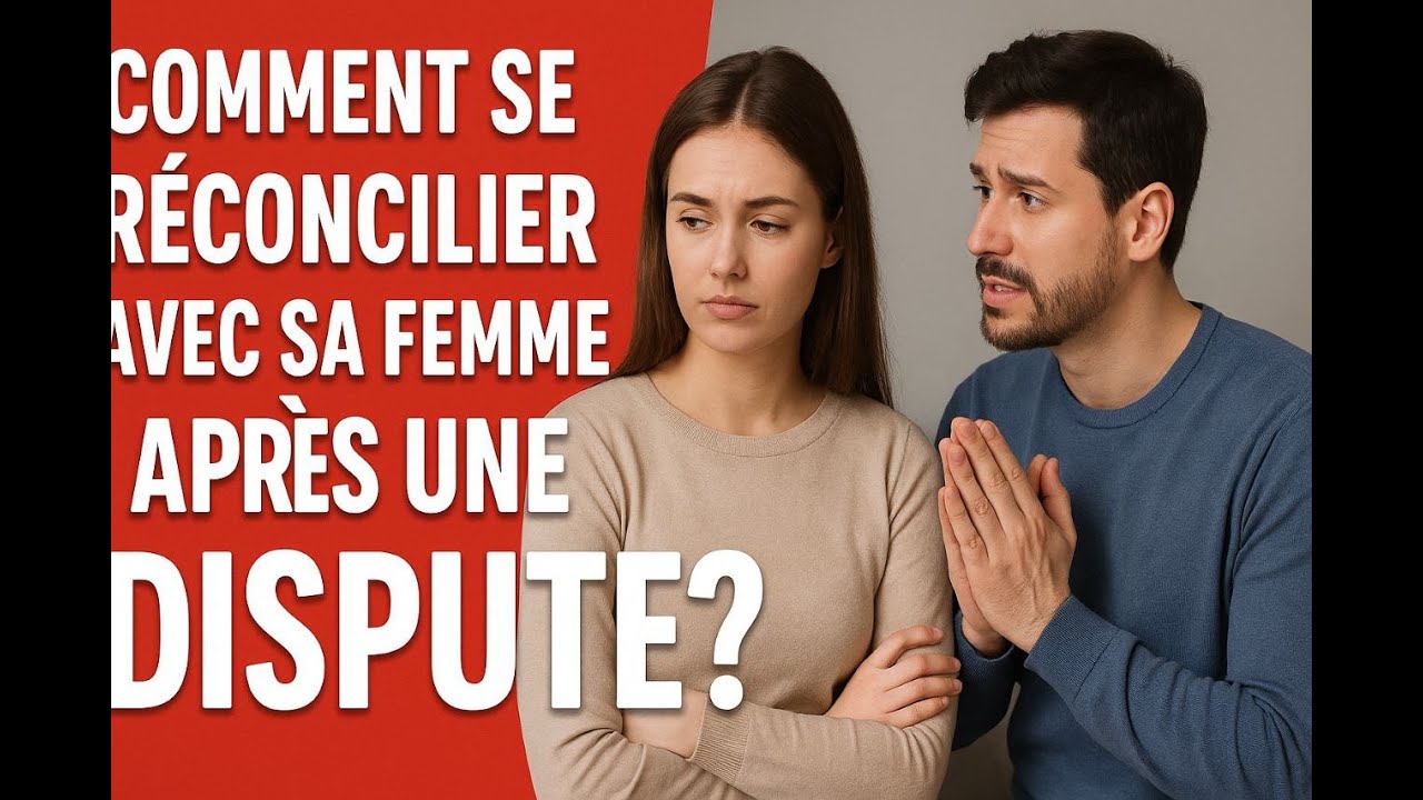 Comment se Réconcilier avec sa Femme Après une Dispute : 7 Étapes pour Rétablir l’Amour!