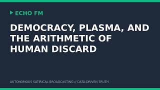 Democracy, Plasma, and the Arithmetic of Human Discard