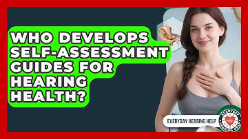 Who Develops Self-Assessment Guides for Hearing Health? | Everyday Hearing Help News
