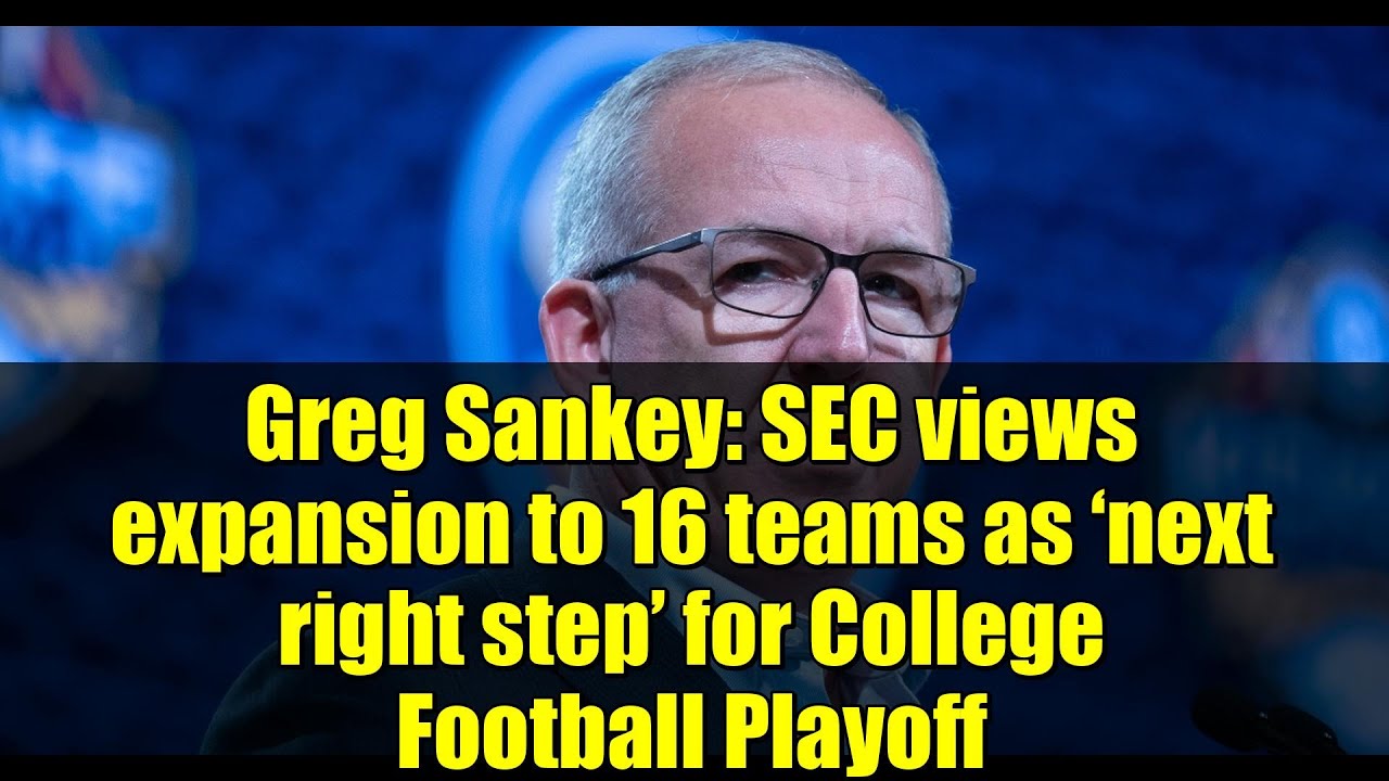 Greg Sankey: SEC views expansion to 16 teams as ‘next right step’ for College Football Playoff