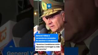 General Yáñez: “Nuestros Carabineros están dispuestos a entregar su vida”