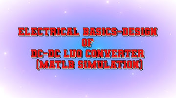ELECTRICAL BASICS -DESIGN OF DC- DC LUO CONVERTER (MATLAB SIMULATION)