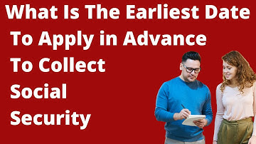 Earliest Date To Apply n Advance for Social Security Retirement Benefits