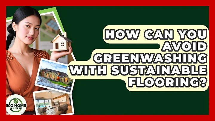 How Can You Avoid Greenwashing With Sustainable Flooring? - Eco Home Blueprint