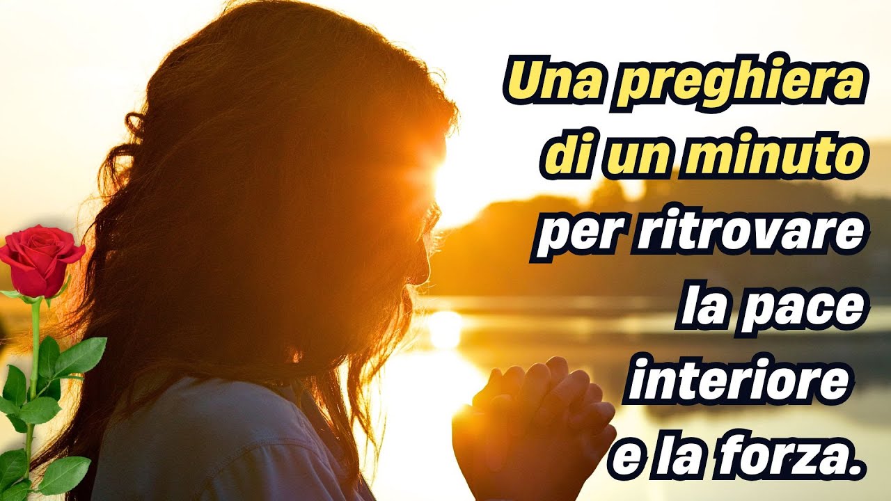 Preghiera Per Ritrovare Una Cosa Persa Una preghiera di un minuto per ritrovare la pace interiore e la forza