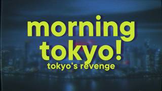 TOKYO’S REVENGE - GOODMORNINGTOKYO!