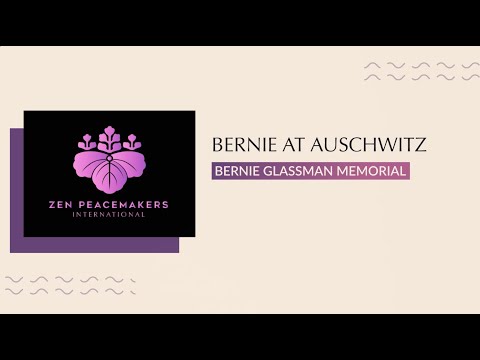 Bernie Glassman Memorial Part Four: "Bernie at Auschwitz"