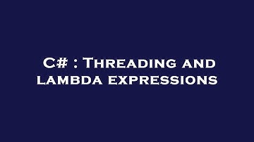 C# : Threading and lambda expressions