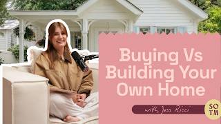 Buying Vs Building Your Own Home: Jess Ricci Shares Her Learnings