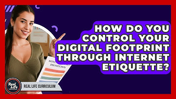 How Do You Control Your Digital Footprint Through Internet Etiquette? - Real Life Curriculum