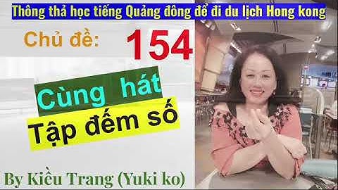 Thông thả học tiếng Quảng Đông 154 : bài hát Số đếm Một hai ba, ba hai Một