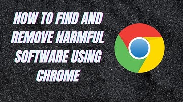 How to find and remove harmful software using Chrome