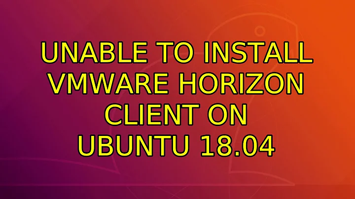 Unable to install VMware Horizon Client on Ubuntu 18.04 (2 Solutions!!)
